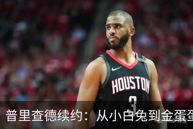 普里查德续约：从小白兔到金蛋蛋