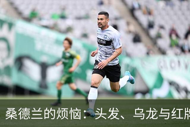 桑德兰的烦恼：头发、乌龙与红牌的悲喜剧